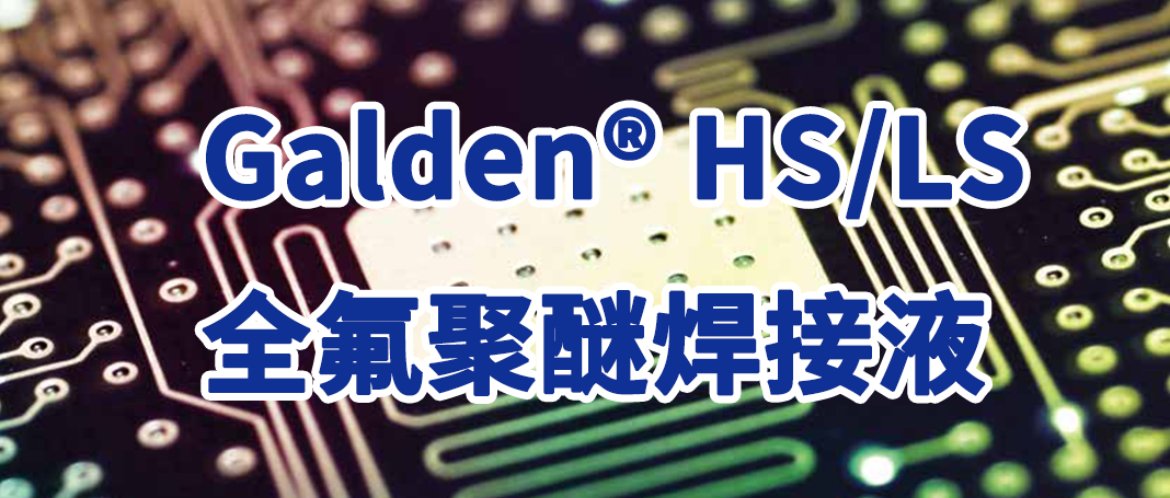 Galden® HS/LS系列全氟聚醚（PFPE）焊接液